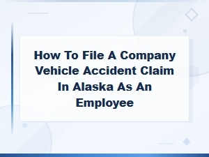 Filing a Work Vehicle Accident Claim in Alaska