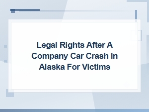 Legal Rights for Company Car Crash Victims in Alaska