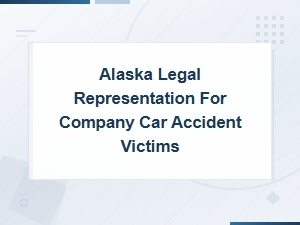 Alaska Legal Help for Company Car Accident Victims