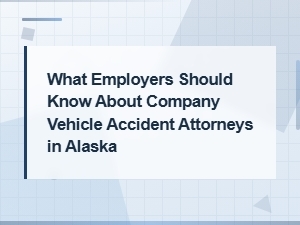 Hiring a Company Vehicle Accident Attorney in Alaska