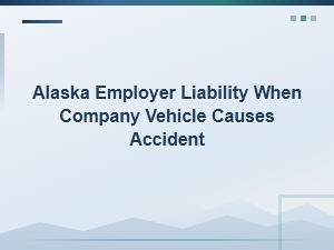 Alaska Employer Liability for Company Vehicle Accidents