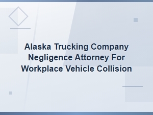 Trucking Company Negligence: Alaska Employer Liability