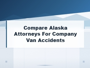 Comparing Alaska Attorneys for Company Van Accidents